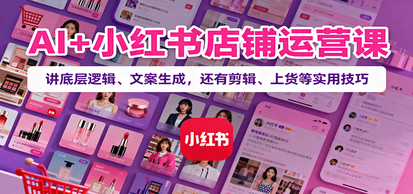 小红书店铺运营全攻略：AI技术助力内容创作与上货效率提升，实现月入3万+