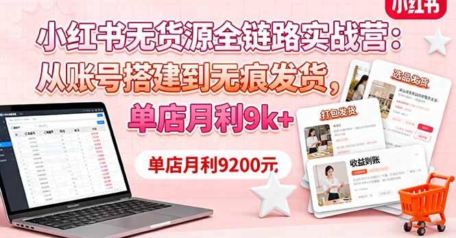 小红书无货源实战课：开店选品至发货全流程，月利润9000元以上秘籍