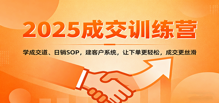 2025年成交实战训练营：提升成交思维，优化私聊流程，建立客户管理系统