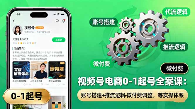 掌握视频号电商全流程：从账号搭建到微付费优化实操指南