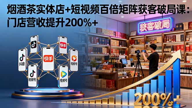 实体烟酒茶店如何借力短视频提升200%营业额？揭秘获客技巧