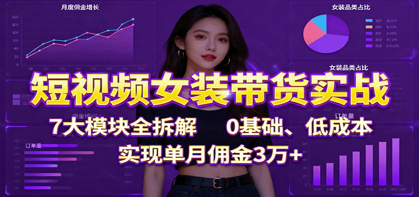 女装短视频带货全流程指南，低成本实现高佣金回报