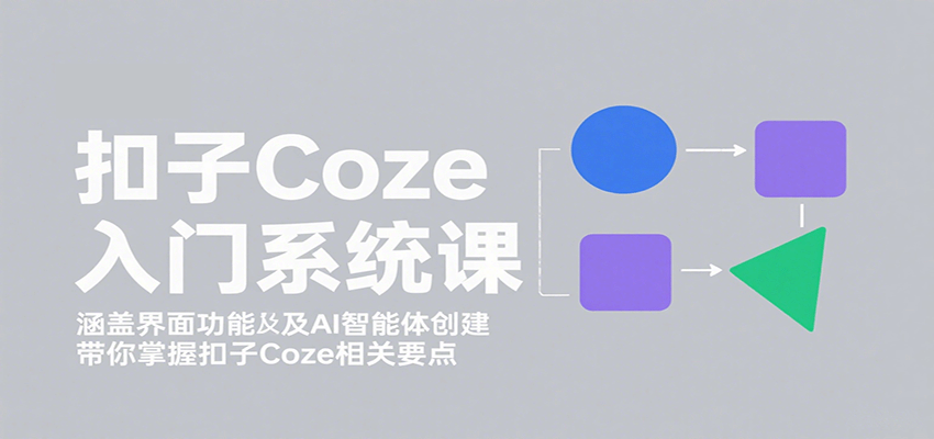 掌握AI智能体搭建，扣子Coze系统课程带你高效变现