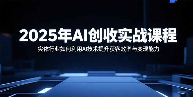 实体行业如何利用AI技术提高获客效率：实战课程深度解析