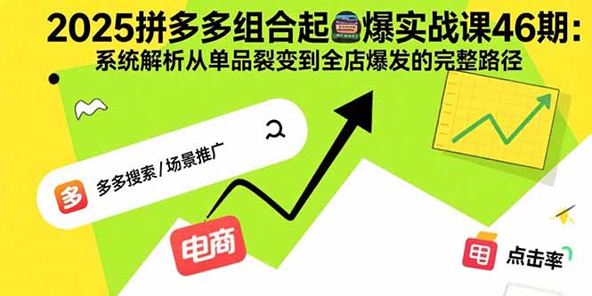 拼多多组合起爆实战课46期：系统解析从单品裂变到全店爆发的完整路径