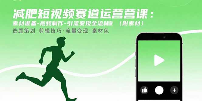 减肥短视频赛道运营课：素材准备-视频制作-引流变现全流程