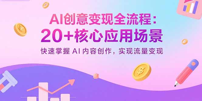 20+核心AI技术实战教学，高效掌握短视频创作，提升内容流量变现能力