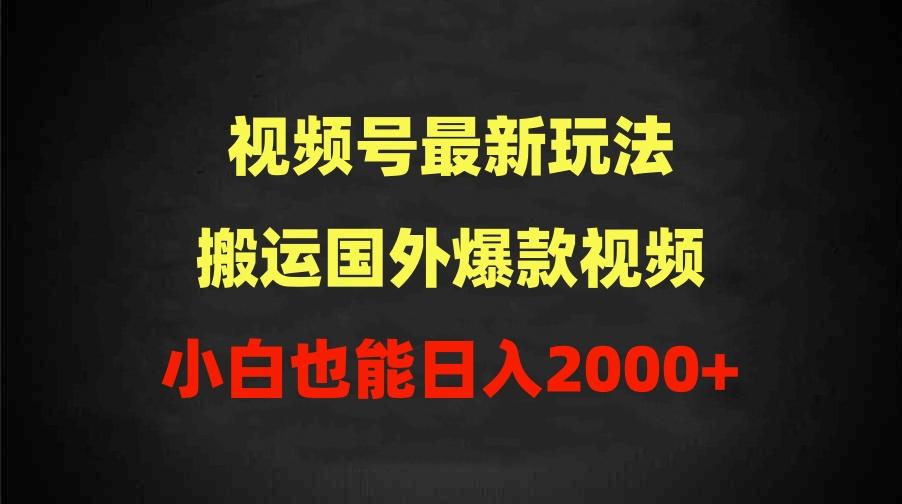 2024视频号最新运营技巧，国外爆款视频改编，原创通过率高，新手也能快速变现