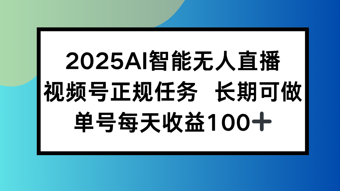 探索2025年AI无人直播高效变现模式，视频号稳定任务实现日收益突破100