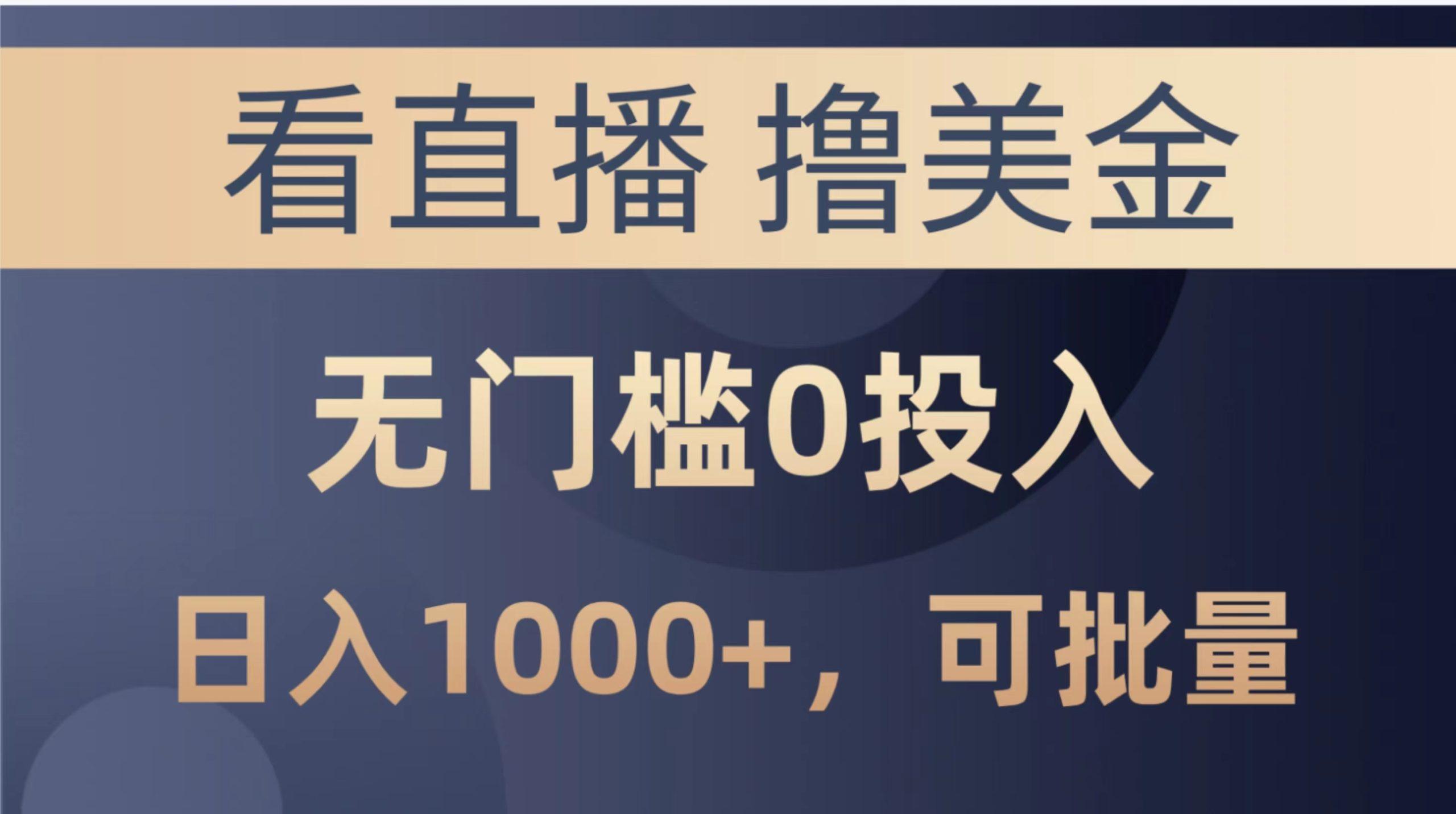 如何抓住最新看直播撸美金机遇，无门槛0投入实现单日1000+收益