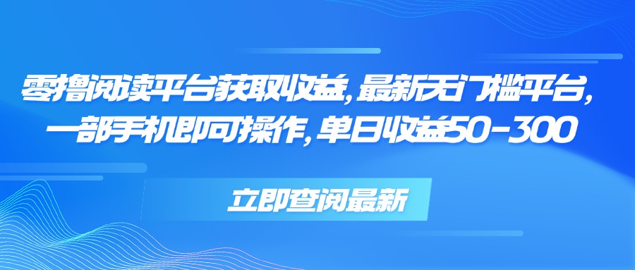 如何通过手机阅读平台轻松赚取收益，最新无门槛平台操作指南