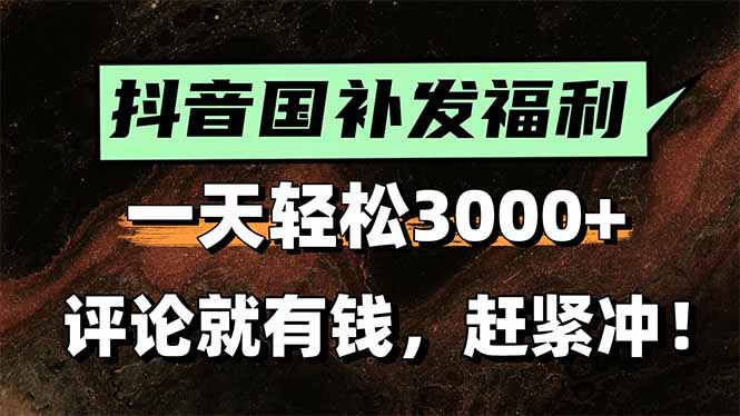抖音国补福利：每日轻松赚取3000+，操作简单高收益的真实体验分享