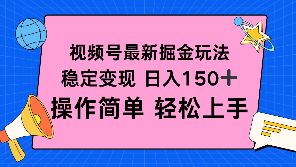掌握视频号新策略，每日轻松赚取150+，无需复杂操作