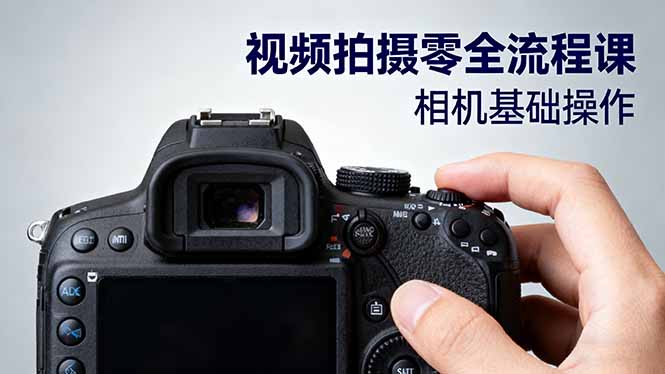 零基础到高手：视频拍摄全流程课，从相机操作到电影级构图与布光
