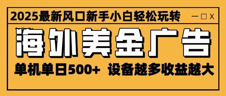 海外广告变现新机遇：日入500+美金，高效稳定，设备投入与收益正比