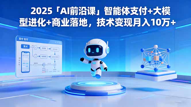 AI技术革命：2025年智能体支付与大模型进化，商业应用变现指南