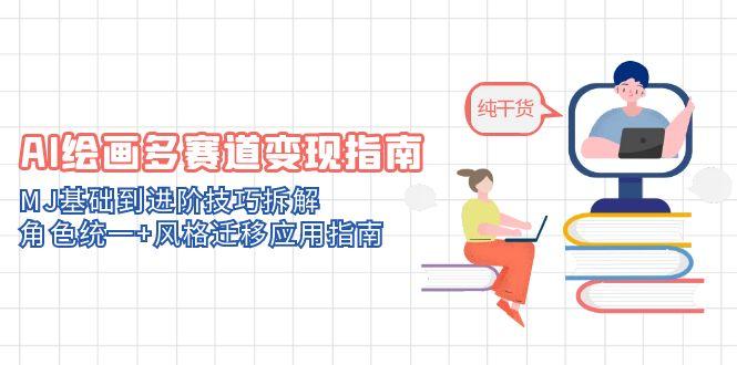 AI绘画多赛道变现指南：MJ基础到进阶技巧拆解，角色统一+风格迁移应用指南-小肥鱼网创-十年互联网创业实战派 | 专注精准流量获取与转化