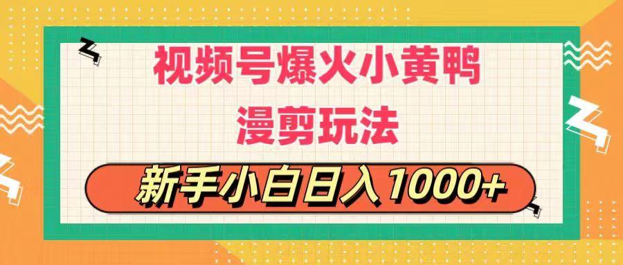 视频号爆火小黄鸭搞笑漫剪玩法，每日1小时，新手小白日入1000+-小肥鱼网创-十年互联网创业实战派 | 专注精准流量获取与转化
