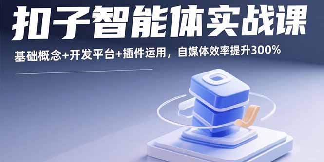 零基础自媒体人必看！扣子智能体开发全攻略：3天掌握插件/工作流核心技巧，运营效率飙升300%