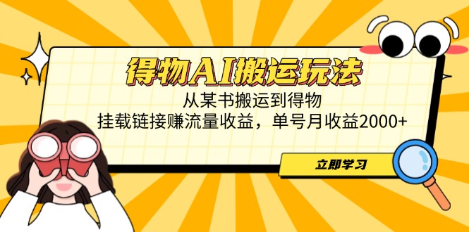 得物AI搬运玩法，从某书搬运到得物，挂载链接赚流量收益，单号月收益2000+-小肥鱼网创-十年互联网创业实战派 | 专注精准流量获取与转化