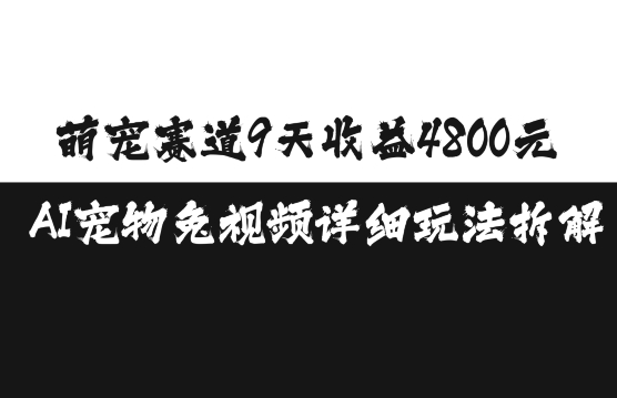 萌宠赛道9天收益4800元，AI宠物免视频详细玩法拆解-小肥鱼网创-十年互联网创业实战派 | 专注精准流量获取与转化