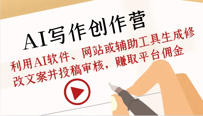 AI写作创作营：利用AI软件、网站或辅助工具生成修改文案并投稿审核，赚取平台佣金-小肥鱼网创-十年互联网创业实战派 | 专注精准流量获取与转化
