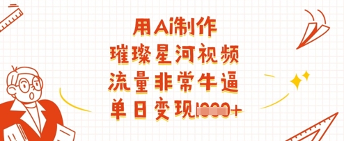 用Ai制作璀璨星河视频，流量非常牛逼，单日变现多张-小肥鱼网创-十年互联网创业实战派 | 专注精准流量获取与转化
