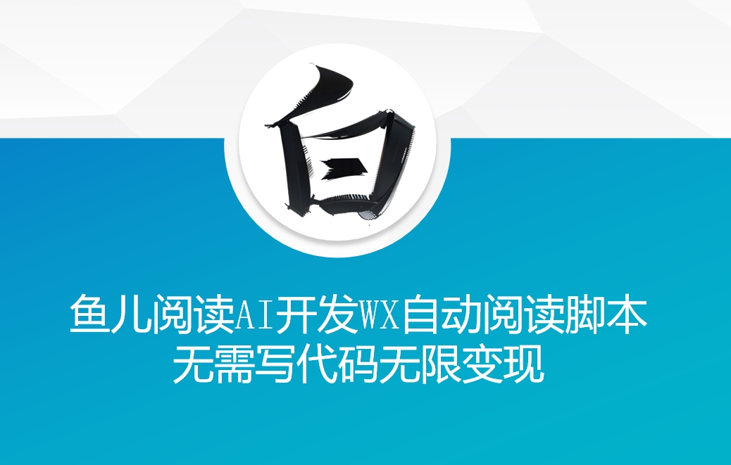 ‘鱼儿阅读’利用AI无需写代码开发自动微信自动阅读脚本无限变现【揭秘】-小肥鱼网创-十年互联网创业实战派 | 专注精准流量获取与转化