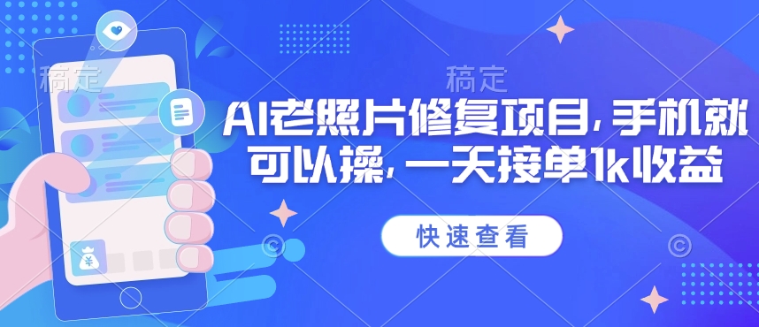 25年最新AI老照片修复项目，手机就可以操，一天接单1k收益-小肥鱼网创-十年互联网创业实战派 | 专注精准流量获取与转化