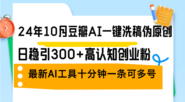 24年10月豆瓣AI一键洗稿伪原创，日稳引300+高认知创业粉，最新AI工具十…-小肥鱼网创-十年互联网创业实战派 | 专注精准流量获取与转化