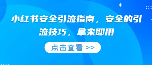 小红书安全引流指南，安全的引流技巧，拿来即用-小肥鱼网创-十年互联网创业实战派 | 专注精准流量获取与转化