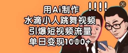 用Ai制作水滴小人跳舞视频，引爆短视频流量，单日变现数张-小肥鱼网创-十年互联网创业实战派 | 专注精准流量获取与转化