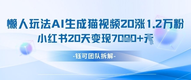 懒人玩法AI生成猫咪图片视频，20涨1.2W万粉，小红书商单20天变现7k-小肥鱼网创-十年互联网创业实战派 | 专注精准流量获取与转化