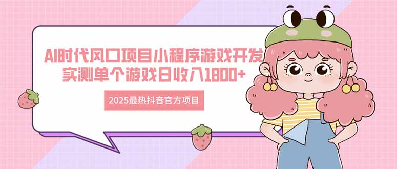 2025最热抖音官方项目 Ai时代风口项目小程序游戏开发 实测单个游戏日收…-小肥鱼网创-十年互联网创业实战派 | 专注精准流量获取与转化
