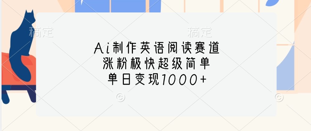 Ai制作英语阅读赛道，涨粉极快超级简单，单日变现1000+-小肥鱼网创-十年互联网创业实战派 | 专注精准流量获取与转化