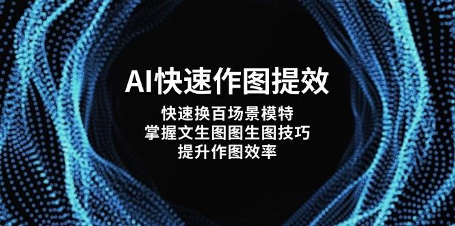 AI快速作图提效，快速换百场景模特，掌握文生图图生图技巧，提升作图效率-小肥鱼网创-十年互联网创业实战派 | 专注精准流量获取与转化