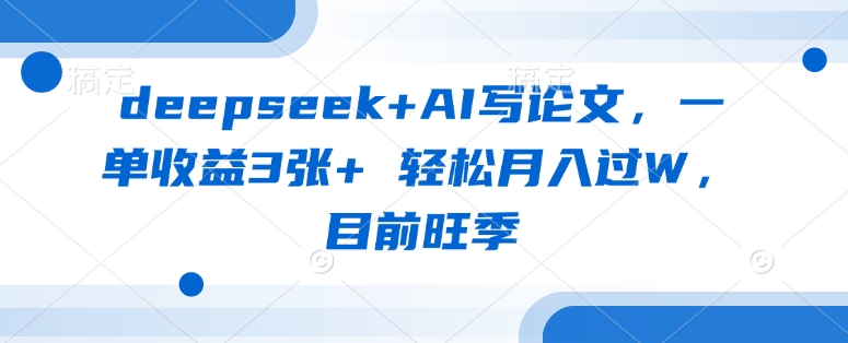deepseek+AI写论文，一单收益3张+ 轻松月入过W，目前旺季-小肥鱼网创-十年互联网创业实战派 | 专注精准流量获取与转化