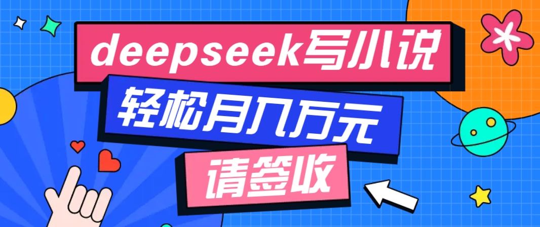 利用Deepseek写小说，零门槛AI小说创作全攻略，新手也能轻松学会提升收入-小肥鱼网创-十年互联网创业实战派 | 专注精准流量获取与转化