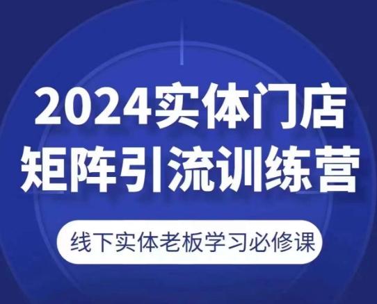2024实体门店矩阵引流训练营，线下实体老板学习必修课-小肥鱼网创-十年互联网创业实战派 | 专注精准流量获取与转化
