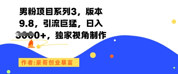 男粉项目系列3，版本9.8，引流巨猛，日入1k+，独家视角制作-小肥鱼网创-十年互联网创业实战派 | 专注精准流量获取与转化