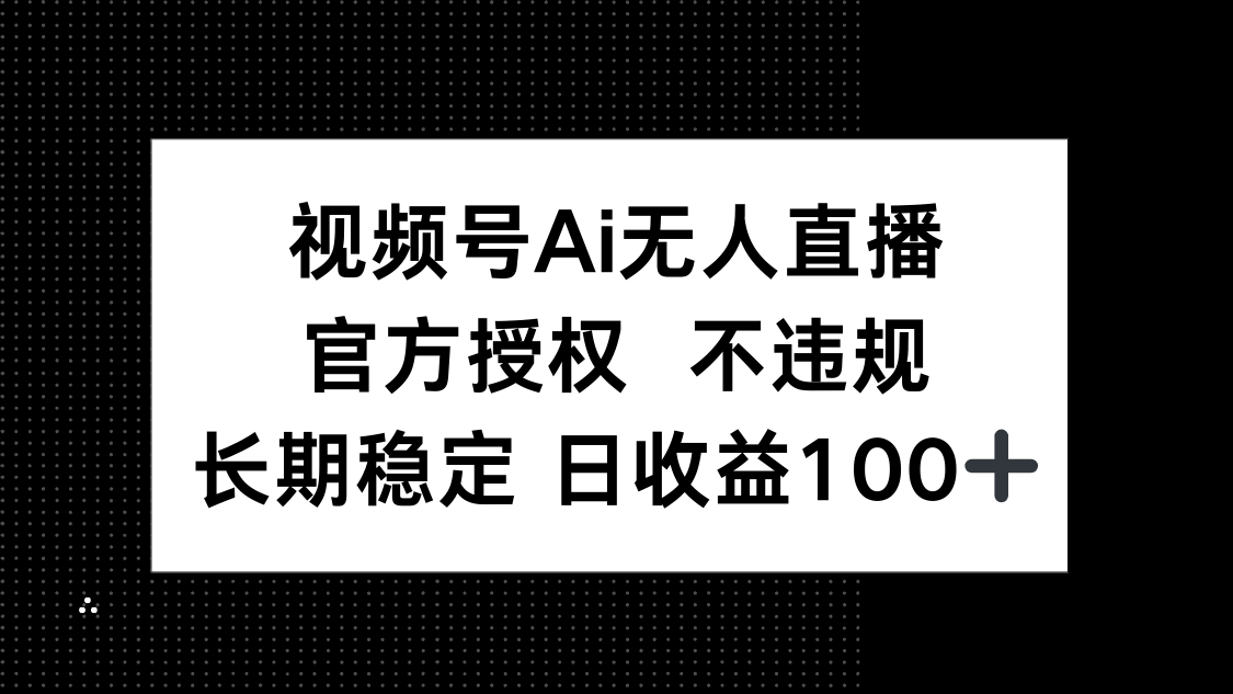 视频号AI无人直播，官方授权 不违规，单日平均收益100+-小肥鱼网创-十年互联网创业实战派 | 专注精准流量获取与转化