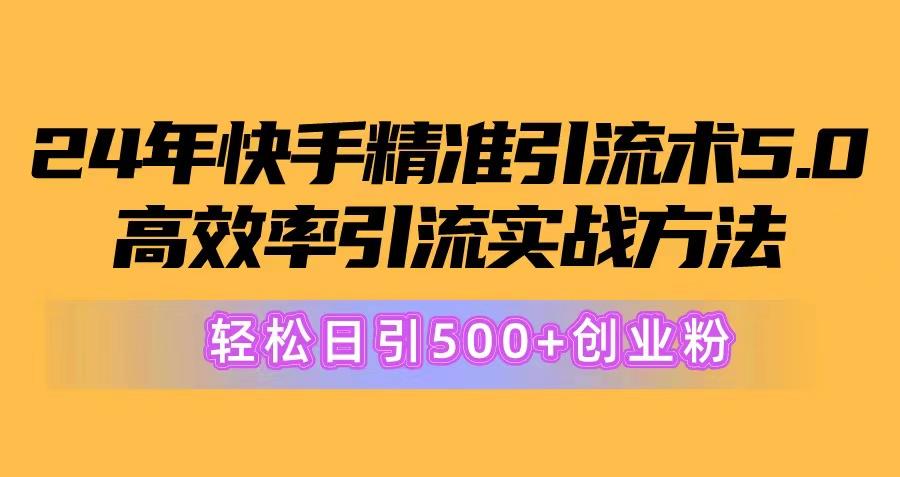 24年快手精准引流术5.0，高效率引流实战方法，轻松日引500+创业粉-小肥鱼网创-十年互联网创业实战派 | 专注精准流量获取与转化