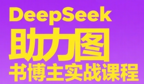 DeepSeek助力图书博主实战课，从0到1搭建账号、爆款选品逻辑、多维度内容制作技巧-小肥鱼网创-十年互联网创业实战派 | 专注精准流量获取与转化