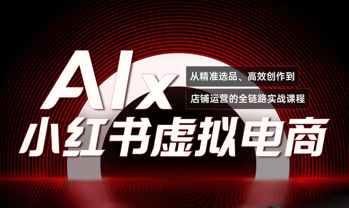 单号月收3w+，小红书低成本搞钱课《AI×小红书虚拟电商》全套-小肥鱼网创-十年互联网创业实战派 | 专注精准流量获取与转化