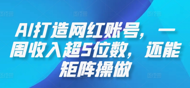 AI打造网红账号，一周收入超5位数，还能矩阵操做-小肥鱼网创-十年互联网创业实战派 | 专注精准流量获取与转化