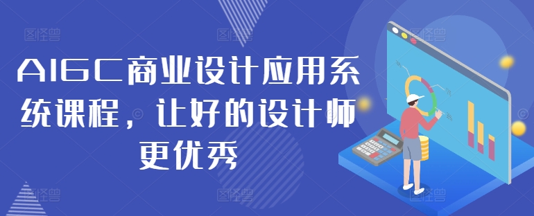 AIGC商业设计应用系统课程，让好的设计师更优秀-小肥鱼网创-十年互联网创业实战派 | 专注精准流量获取与转化