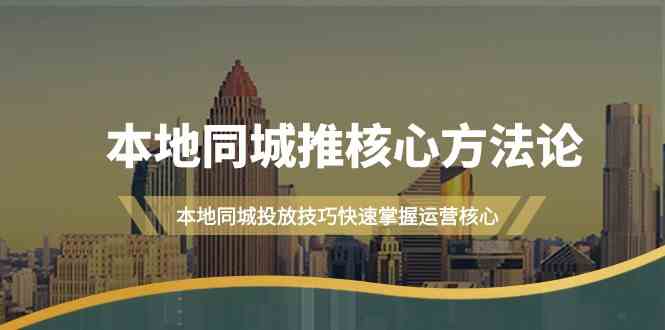 本地同城推核心方法论，本地同城投放技巧快速掌握运营核心(19节课)-小肥鱼网创-十年互联网创业实战派 | 专注精准流量获取与转化