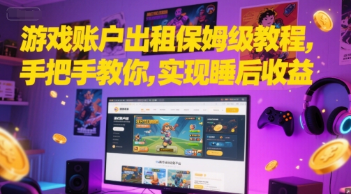 游戏账户出租保姆级教程，手把手教你，实现睡后收益-小肥鱼网创-十年互联网创业实战派 | 专注精准流量获取与转化
