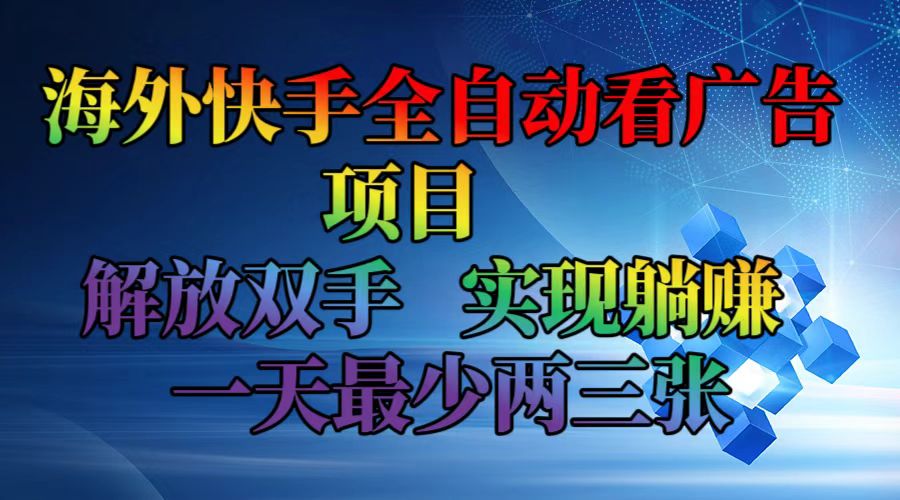 海外快手全自动看广告项目    解放双手   实现躺赚  一天最少两三张-小肥鱼网创-十年互联网创业实战派 | 专注精准流量获取与转化