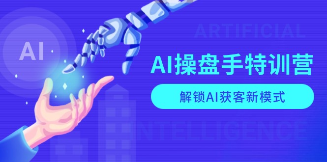 AI-操盘手特训营，解锁AI获客新模式，全面掌握AI商业应用与提示词技巧-小肥鱼网创-十年互联网创业实战派 | 专注精准流量获取与转化